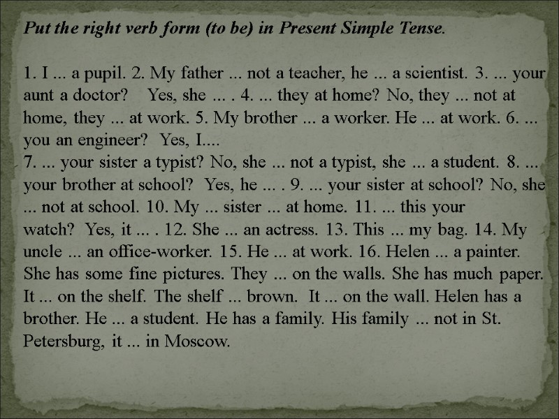 Put the right verb form (to be) in Present Simple Tense.  1. I